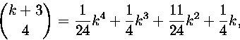 \begin{displaymath}
{k+3\choose 4}={1\over
24}k^4+{1\over 4}k^3+{11\over 24}k^2+{1\over 4}k,\end{displaymath}