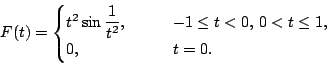 \begin{displaymath}
F(t)=
\begin{cases}
t^2\sin\dfrac 1{t^2},&\qquad -1\le t<0,\,0<t\le 1,
\\
0,&\qquad t=0.
\end{cases}\end{displaymath}