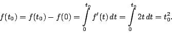 \begin{equation*}f(t_0)=f(t_0)-f(0)
=\int_0^{t_0}f'(t)\,dt
=\int_0^{t_0}2t\,dt
=t_0^2.
\end{equation*}