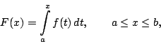 \begin{displaymath}
F(x)=\int_a^x f(t)\,dt,
\qquad a\le x\le b,
\end{displaymath}