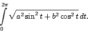 \begin{displaymath}\int_0^{2\pi} \sqrt{a^2 \sin^2 t + b^2 \cos^2 t}\,dt.
\end{displaymath}