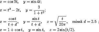 \begin{align*}&x = \cos{3t}, \quad y = \sin{4t}; \\
&x = t^3 - 2t, \quad y = \f...
...5$ }; \\
&x = 1 + \cos t, \quad y = \sin t, \quad z = 2 \sin(t/2).
\end{align*}