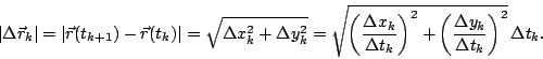 \begin{displaymath}\vert\Delta \vec{r}_k\vert = \vert\vec{r}(t_{k+1}) - \vec{r}(...
...2 +
\left(\frac{\Delta y_k}{\Delta t_k}\right)^2}\,\Delta t_k.
\end{displaymath}