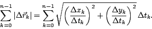\begin{displaymath}\sum_{k=0}^{n-1} \vert\Delta \vec{r}_k\vert =
\sum_{k=0}^{n-1...
...2 +
\left(\frac{\Delta y_k}{\Delta t_k}\right)^2}\,\Delta t_k.
\end{displaymath}