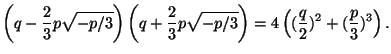$\displaystyle \left( q-{2\over 3}p\sqrt{-p/3}\right) \left( q+{2\over 3}p\sqrt{-p/3}
\right)
=4\left( ({q\over 2})^2+({p\over 3})^3\right) .$