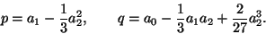 \begin{displaymath}p=a_1-{1\over 3}a_2^2,\quad\quad
q=a_0-{1\over 3}a_1a_2+{2\over 27}a_2^3.
\end{displaymath}