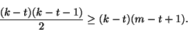 \begin{displaymath}\frac{(k-t)(k-t-1)}{2} \ge (k-t)(m-t+1).
\end{displaymath}