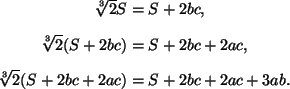 \begin{align*}\sqrt[3]{2}S&=S+2bc,\\
\sqrt[3]{2}(S+2bc)&=S+2bc+2ac,\\
\sqrt[3]{2}(S+2bc+2ac)&=S+2bc+2ac+3ab.\\
\end{align*}