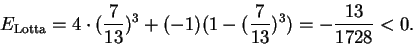 \begin{displaymath}E_{\text{Lotta}} = 4 \cdot (\frac{7}{13})^3 + (-1)(1-(\frac{7}{13})^3)
= - \frac{13}{1728}<0.
\end{displaymath}