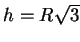 $h = R\sqrt{3}$