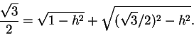\begin{displaymath}\frac{\sqrt{3}}{2} = \sqrt{1-h^2} + \sqrt{(\sqrt{3}/2)^2 - h^2}.
\end{displaymath}