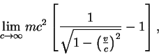 \begin{equation*}\lim_{c \to \infty} mc^2 \left[ \frac{1}
{\sqrt{1- \left( \frac{v}{c} \right)^2}}-1 \right] ,end{equation*}