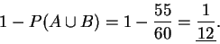 \begin{displaymath}1-P(A \cup B)=1-\frac{55}{60}=\underline{\frac{1}{12}}.
\end{displaymath}