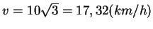 $v = 10\sqrt{3} = 17,32(km/h)$