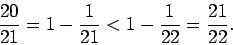 \begin{displaymath}\frac{20}{21} = 1 - \frac{1}{21} < 1 -
\frac{1}{22} = \frac{21}{22}.
\end{displaymath}