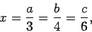 \begin{displaymath}x = \frac{a}{3} = \frac{b}{4} = \frac{c}{6},
\end{displaymath}