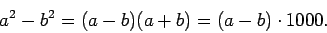 \begin{displaymath}a^{2} - b^{2} = (a - b)(a + b) = (a - b) \cdot 1000.
\end{displaymath}