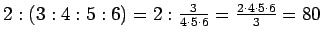 $2:(3:4:5:6)=2:\frac{3}{4\cdot 5\cdot 6}=\frac{2\cdot 4\cdot 5\cdot 6}{3}
=80$