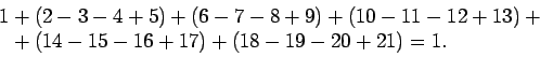 \begin{displaymath}\begin{split}
1&+(2-3-4+5)+(6-7-8+9)+(10-11-12+13)+\\
&+(14-15-16+17)+(18-19-20+21)=1.
\end{split}
\end{displaymath}