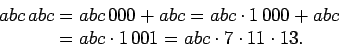 \begin{displaymath}\begin{split}
abc\,abc&=abc\,000 + abc=abc\cdot 1\,000 + abc\\
&=abc\cdot 1\,001=abc\cdot 7\cdot 11\cdot 13.
\end{split}
\end{displaymath}