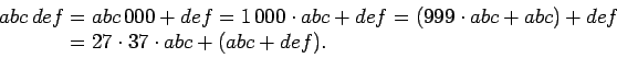 \begin{displaymath}\begin{split}
abc\,def&=abc\,000+def=1\,000\cdot abc+def=(99...
...c+abc)+def\\
&=27\cdot 37\cdot abc+ (abc+def).
\end{split}
\end{displaymath}