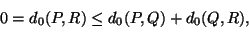 \begin{displaymath}0=d_0(P,R)\le d_0(P,Q)+d_0(Q,R),\end{displaymath}