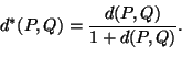 \begin{displaymath}
d^*(P,Q)=\frac{d(P,Q)}{1+ d(P,Q)}.
\end{displaymath}