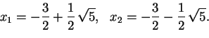 \begin{displaymath}x_1=-\frac{3}{2}+\frac{1}{2}\,\sqrt {5},\ \
x_2=-\frac{3}{2}-\frac{1}{2}\,\sqrt {5} .\end{displaymath}