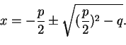 \begin{displaymath}x=-\frac{p}{2}\pm \sqrt{(\frac{p}{2})^2-q} .\end{displaymath}