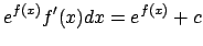 $\displaystyle e^{f(x)}f'(x)dx=e^{f(x)}+c$