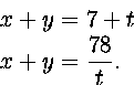 \begin{displaymath}
\begin{split}
x+y&=7+t\  x+y&={78\over t}.\ \end{split}\end{displaymath}