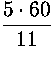 $\displaystyle {5\cdot 60\over 11}$