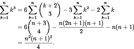\begin{displaymath}
\begin{split}
\sum_{k=1}^nk^3 
& = 
6\sum_{k=1}^n{k+2\choose...
 ...+1)(n+1)\over 2}-n(n+1)
\\  & =
{n^2(n+1)^2\over 4}.\end{split}\end{displaymath}