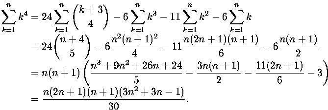 \begin{displaymath}
\begin{split}
\sum_{k=1}^nk^4
& = 
24\sum_{k=1}^n{k+3\choose...
 ... 3\right)
\\  & =
{n(2n+1)(n+1)(3n^2+3n-1)\over 30}.\end{split}\end{displaymath}