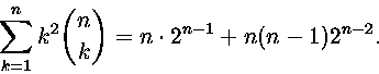 \begin{displaymath}
\sum_{k=1}^nk^2{n\choose k}=n\cdot
2^{n-1}+n(n-1)2^{n-2}.\end{displaymath}