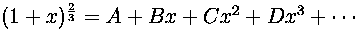 $(1+x)^{2\over 3}=A+Bx+Cx^2+Dx^3+\cdots$