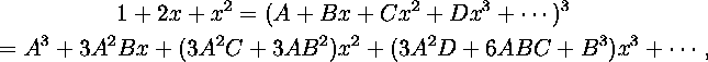 \begin{gather*}
1+2x+x^2=(A+Bx+Cx^2+Dx^3+\cdots)^3\\ =
A^3+3A^2Bx+(3A^2C+3AB^2)x^2+(3A^2D+6ABC+B^3
)x^3+\cdots,\end{gather*}