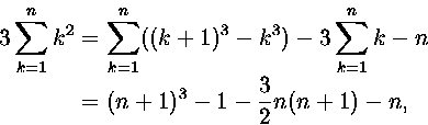 \begin{displaymath}
\begin{split}
3\sum_{k=1}^nk^2&=\sum_{k=1}^n((k+1)^3-k^3)-3\sum_{k=1}^nk- n
\\ & = (n+1)^3-1-{3\over 2}n(n+1)-n,\end{split}\end{displaymath}