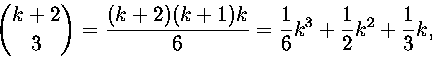 \begin{displaymath}
{k+2\choose 3}={(k+2)(k+1)k\over
6}={1\over 6}k^3+{1\over 2}k^2+{1\over
3}k,\end{displaymath}
