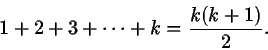 \begin{displaymath}1+2+3+\cdots+k={k(k+1)\over 2}.\end{displaymath}