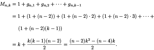 \begin{displaymath}\begin{split}
M_{n,k}&=1+g_{n,1}+g_{n,2}+\cdots+g_{n,k-1}\\ \...
...=k+\frac{k(k-1)(n-2)}{2}=\frac{(n-2)k^2-(n-4)k}{2}.
\end{split}\end{displaymath}
