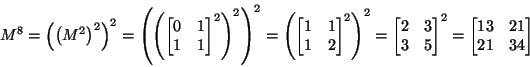 M^8 = [1 1; 1 2]^4 = [2 3; 3 5]^2 = [13 21; 21 34]
