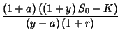 $\displaystyle {\frac{\left( 1+a\right)\left( \left( 1+y\right)
S_0 -K \right) }{\left( y-a\right)
\left( 1+r\right) }}$