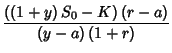 $\displaystyle {\frac{\left(\left( 1+y\right) S_0-K\right) \left(r-a\right) }{\left(y-a\right)\left(1+r\right) }}$