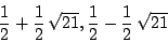 \begin{displaymath}{\frac{1}{2}}+{\frac{1}{2}}\,\sqrt {21},
{\frac{1}{2}}-{\frac{1}{2}}\,\sqrt {21}
\end{displaymath}