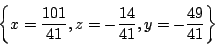 \begin{displaymath}\left \{x={\frac {101}{41}},z=-{\frac {14}{41}},y=-{\frac {49}{41}}
\right \}
\end{displaymath}