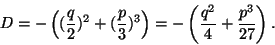 \begin{displaymath}D=-\left (({q\over 2})^2+({p\over 3})^3\right) = -\left ({q^2\over 4}+{p^3\over 27}\right).
\end{displaymath}