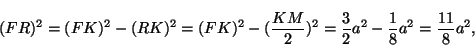 \begin{displaymath}(FR)^2=(FK)^2-(RK)^2=(FK)^2-(\frac{KM}{2})^2=\frac{3}{2}a^2-\frac{1}{8}a^2=\frac{11}{8}a^2,
\end{displaymath}