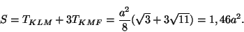 \begin{displaymath}S=T_{KLM}+3T_{KMF}=\frac{a^2}{8}(\sqrt{3}+3\sqrt{11})=1,46a^2.
\end{displaymath}