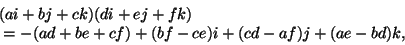 \begin{displaymath}\begin{split}
&(ai+bj+ck)(di+ej+fk)\\
&=-(ad+be+cf)+(bf-ce)i+(cd-af)j+(ae-bd)k,
\end{split}\end{displaymath}